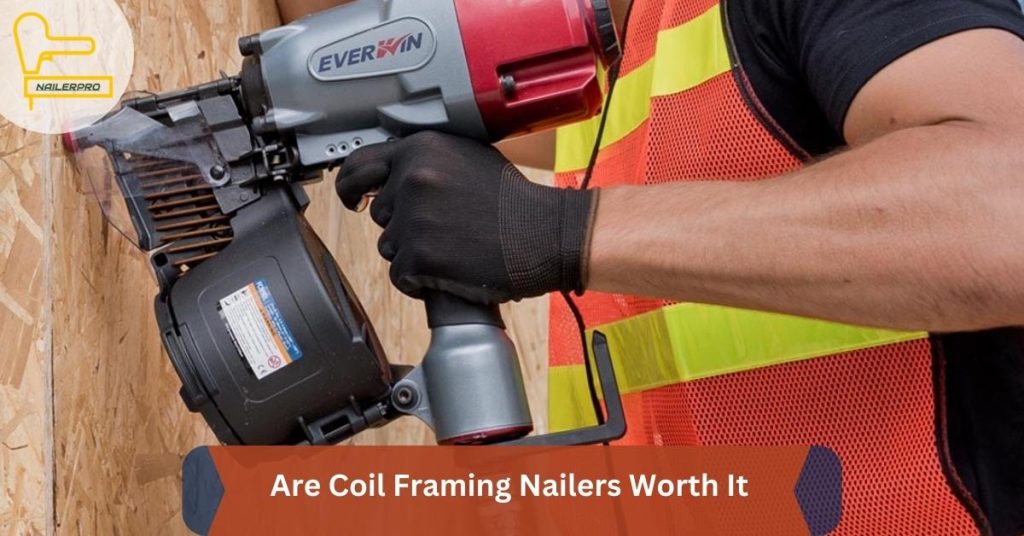 Are Coil Framing Nailers Worth It