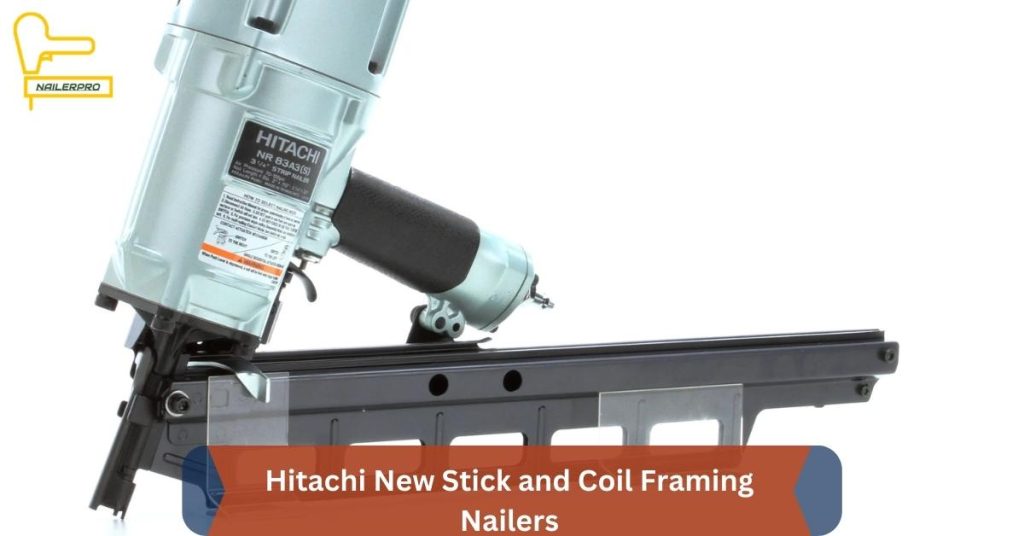 Hitachi New Stick and Coil Framing Nailers
