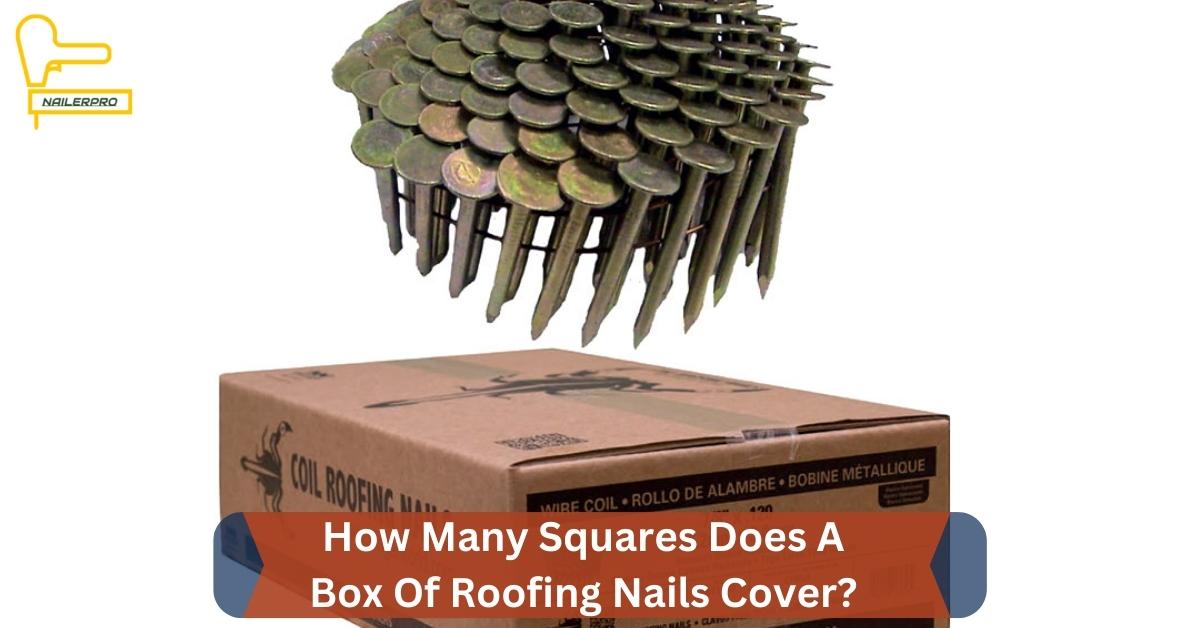 How Many Squares Does A Box Of Roofing Nails Cover