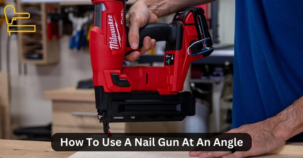 How To Use A Nail Gun At An Angle