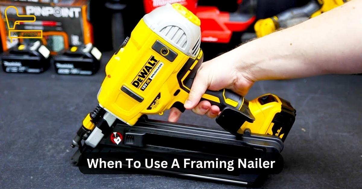 When To Use A Framing Nailer