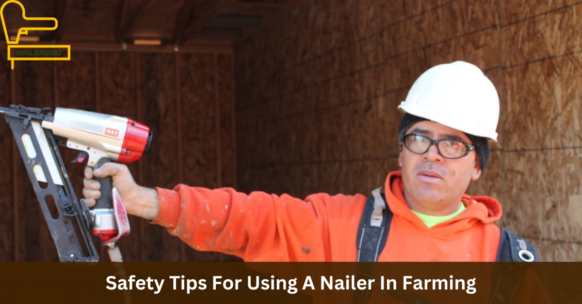 Safety Tips For Using A Nailer In Farming