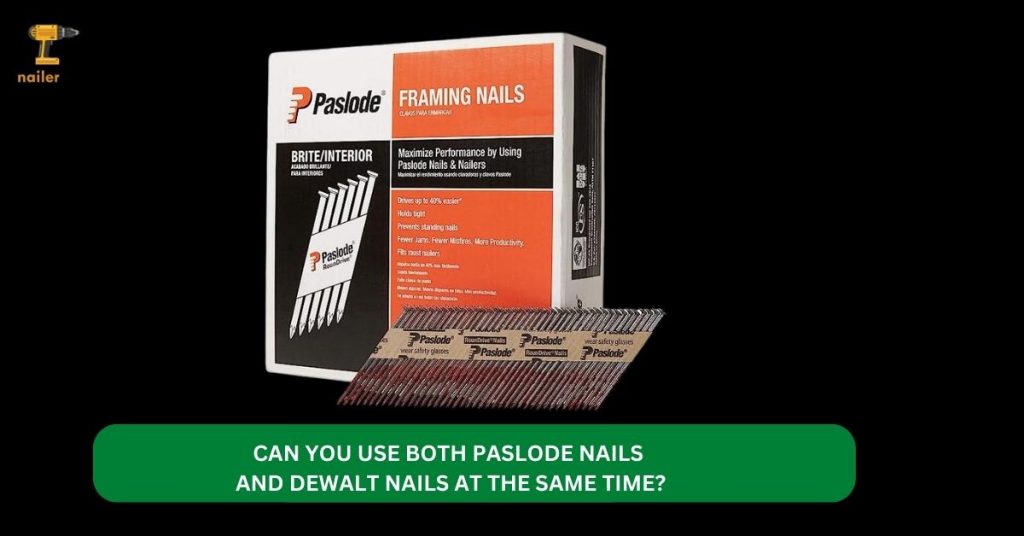 CAN YOU USE BOTH PASLODE NAILS AND DEWALT NAILS AT THE SAME TIME
