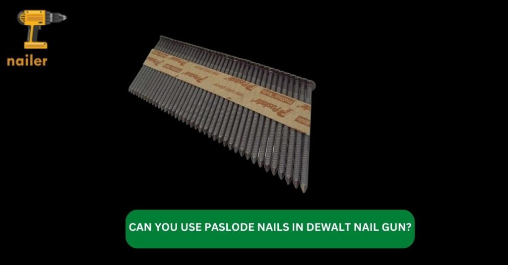 CAN YOU USE PASLODE NAILS IN DEWALT NAIL GUN