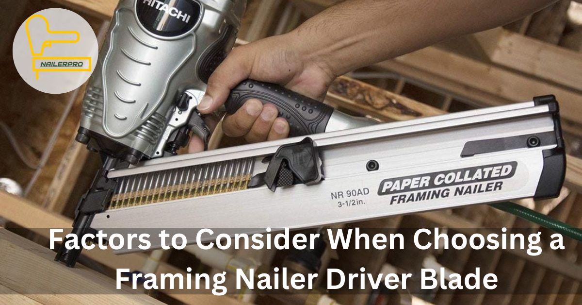 Factors to Consider When Choosing a Framing Nailer Driver Blade