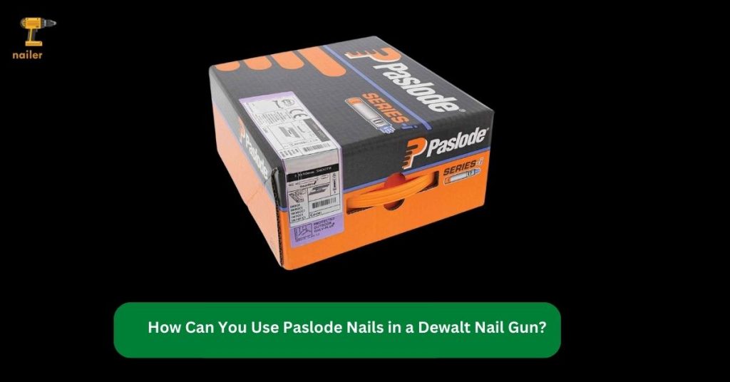 How Can You Use Paslode Nails in a Dewalt Nail Gun