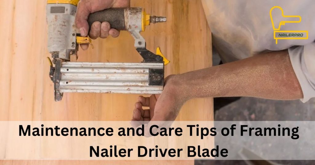 Maintenance and Care Tips of Framing Nailer Driver Blade