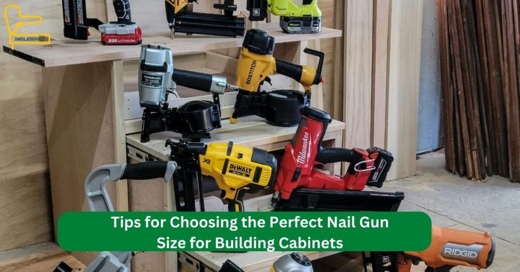 Tips for Choosing the Perfect Nail Gun Size for Building Cabinets